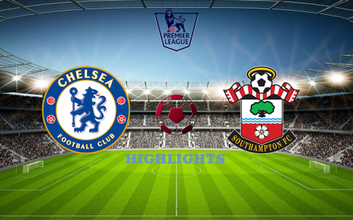 Chelsea - Southampton 18 February match highlights