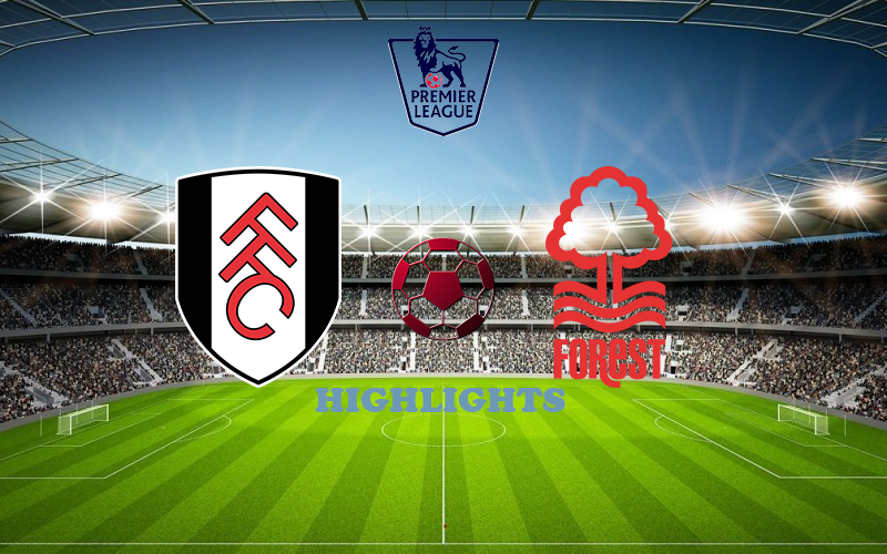Fulham - Nottingham Forest 11 February match highlight